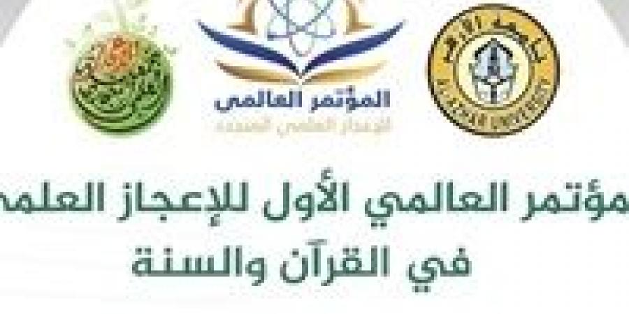 برعاية جامعة الأزهر.. انعقاد المؤتمر العالمي الأولي للإعجاز العلمي في القرآن والسنة