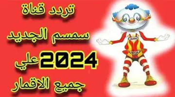 أجمل الأناشيد والأغاني.. ضبط تردد قناة سمسم 2024 بافضل صوت وصوره