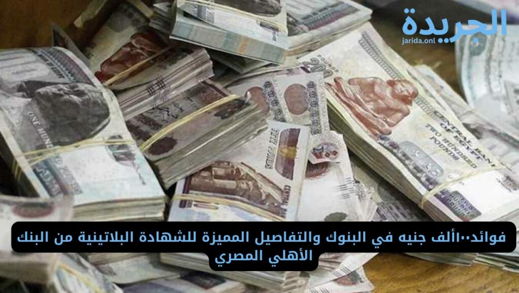 اعلى فوائد شهادات بقيمة ١٠٠ الف في البنوك