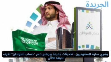 بشري سارة للسعوديين.. تحديثات جديدة ببرنامج دعم “حساب المواطن” تعرف عليها الآآآن 