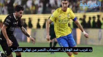 رد غريب ضد الهلال!..”انسحاب النصر من نهائي الكأس”