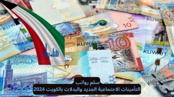 سلم رواتب التأمينات الاجتماعية الجديد والبدلات بالكويت 2024