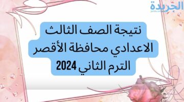 نتيجة الصف الثالث الاعدادي محافظة الأقصر الترم الثاني 2024.. استعلم الان