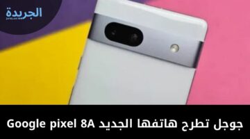 ][دي هتحلو معاك هاتف فضائي]جوجل تطرح هاتفها الجديد Google pixel 8A بمزايا الذكاء الاصطناعي
