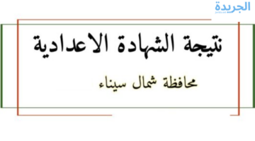 موعد نتيجة الشهادة الإعدادية محافظة شمال سيناء الترم الثاني 2024 بالاسم ورقم الجلوس