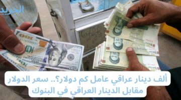 ألف دينار عراقي عامل كم دولار؟.. سعر الدولار مقابل الدينار العراقي في البنوك