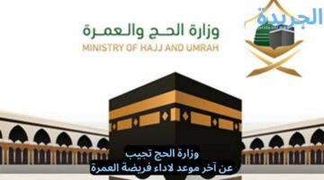 وزارة الحج والعمرة.. تجيب عن آخر موعد لاداء فريضة العمرة