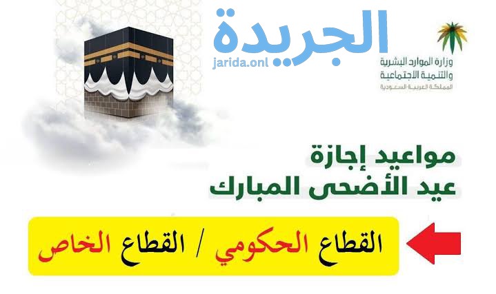مواعيد إجازة عيد الأضحى للقطاع العام في السعودية 1445