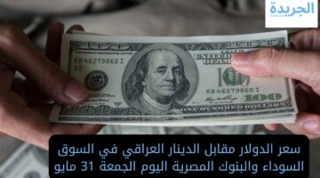 عرفت وصل كام.. سعر الدولار مقابل الدينار العراقي في السوق السوداء اليوم الجمعة 31 مايو 2024