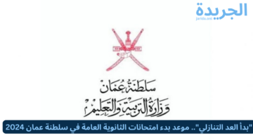 “بدأ العد التنازلي”.. موعد بدء امتحانات الثانوية العامة في سلطنة عمان 2024