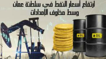 زيادة 34 سنت.. تعرف على حقيقة ارتفاع سعر النفط في عمان 2024