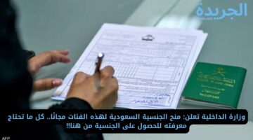 وزارة الداخلية تعلن: منح الجنسية السعودية لهذه الفئات مجانًا.. كل ما تحتاج معرفته للحصول على الجنسية من هنا!!