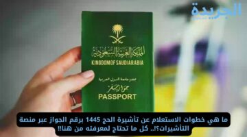 ما هي خطوات الاستعلام عن تأشيرة الحج 1445 برقم الجواز عبر منصة التأشيرات؟!.. كل ما تحتاج لمعرفته من هنا!!