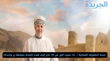 “منحة الطفولة العمانية”.. إذا عمرك أقل من 18 عام إليك هذه المنحة بضغطة زر واحدة!!