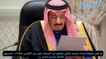 ما هي حقيقة إصدار توجيه ملكي بالعفو عن السجناء قبل عيد الأضحى 1445؟!.. السجون العامة تحسم الجدل