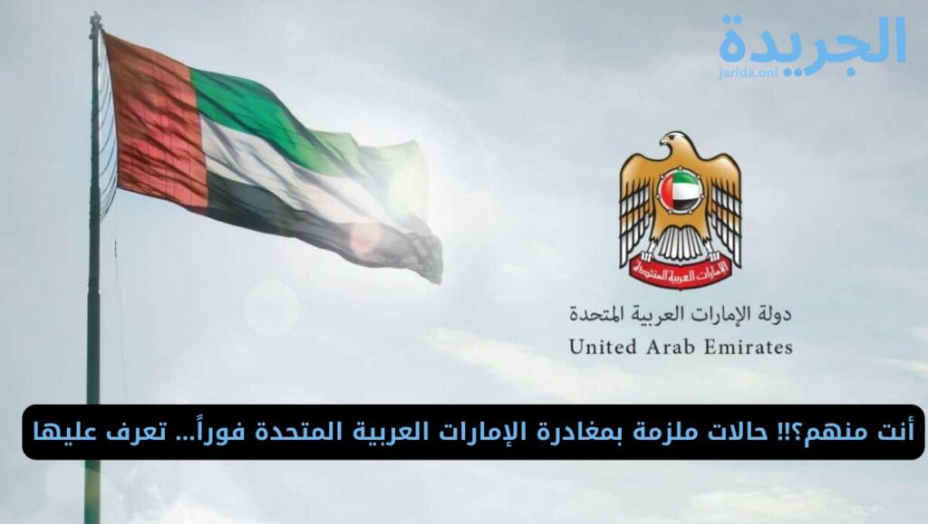 الحالات الملزمة بمغادرة الإمارات