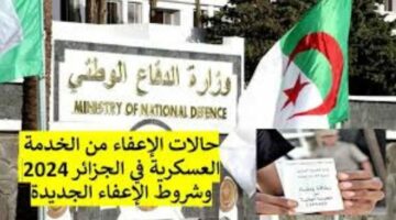 وزارة الدفاع الجزائرية توضح كيفية تقديم طلب تأجيل أو إعفاء من الخدمة الوطنية العسكرية في الجزائر 2024