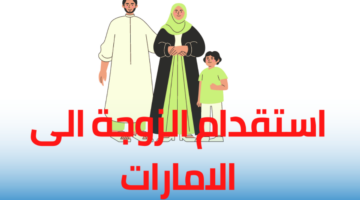 ما هي شروط استقدام عائلة المقيم إلى دولة الإمارات العربية المتحدة؟