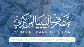 سجل الآن.. إليك خطوات حجز 4000 دولار أمريكي من عملات الصرف الأجنبي 2024 عبر موقع cbl.gov.ly