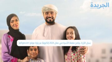سجل الآن!!.. برنامج منفعة الأسرة في عمان 2024 إلكترونيًا عبر زيارة موقع spf.gov.om