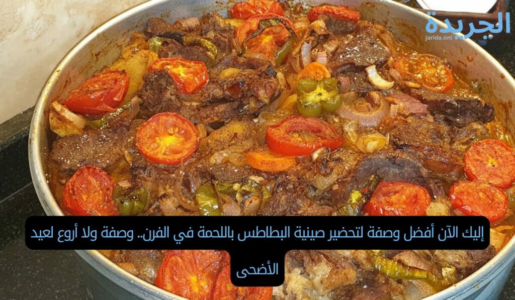 إليك الآن أفضل وصفة لتحضير صينية البطاطس باللحمة في الفرن.. وصفة ولا أروع لعيد الأضحى