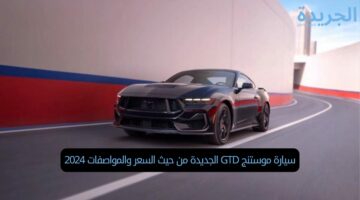 سيارة موستنج GTD الجديدة من حيث السعر والمواصفات 2024