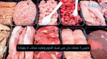 احترس 3 علامات تدل على فساد اللحوم وتهدد صحتك.. لا يفوتك!!