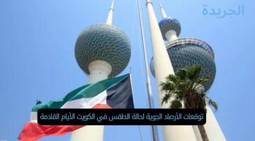 توقعات الأرصاد الجوية لحالة الطقس في الكويت الأيام القادمة