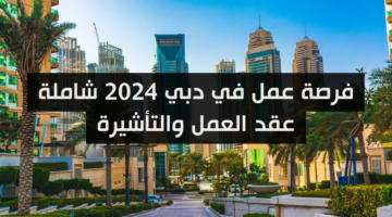احصل على فرصة عمل مميزة في الإمارات 2024.. عقود عمل دائمة ومحددة ورواتب مجزية!