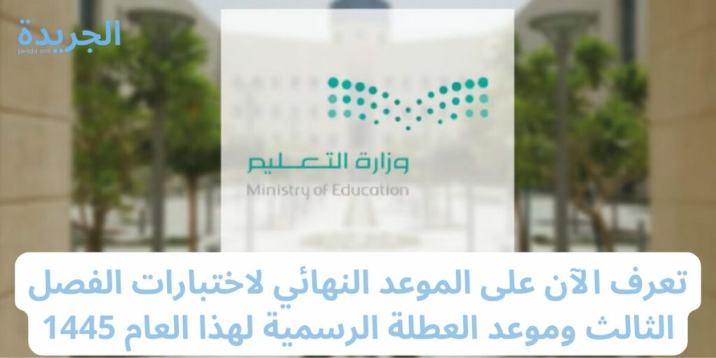موعد الاختبارات النهائية 1445 والإجازة الصيفية