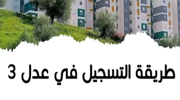 كيفية التسجيل في سكنات عدل 3 بالجزائر؟