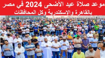 “توقيت صلاة العيد في محافظتك”.. موعد صلاة عيد الأضحى في كل محافظات مصر 2024