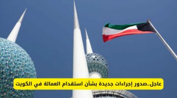 الكويت تطلق مبادرة استقدام عمالة جديدة لسد احتياجات السوق