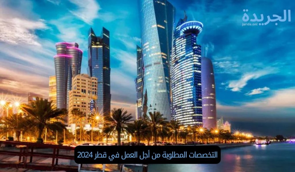التخصصات المطلوبة من أجل العمل في قطر 2024