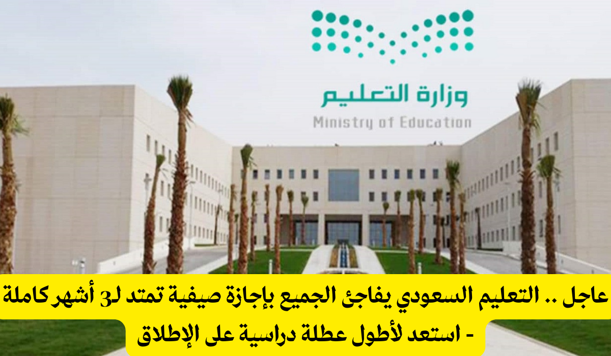 إجازة صيفية تمتد لـ3 أشهر كاملة.. مفاجأة التعليم السعودي للجميع!