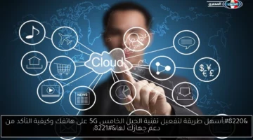 أسهل طريقة لتفعيل تقنية الجيل الخامس 5G على هاتفك وكيفية التأكد من دعم جهازك لها