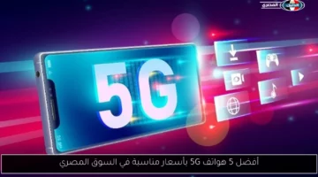 أفضل 5 هواتف 5G بأسعار مناسبة في السوق المصري