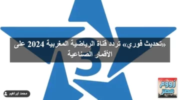 «اضبط الآن» تردد قناة الرياضية المغربية الجديد على جميع الأقمار