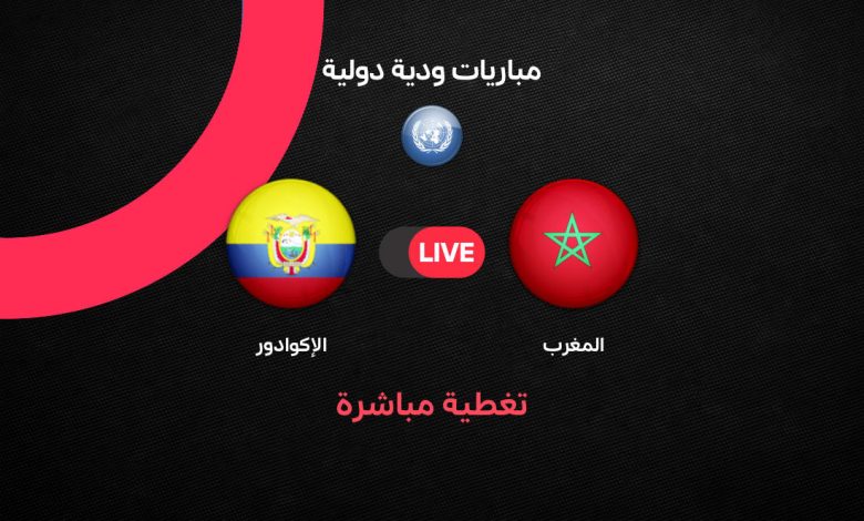 بث مباشر مباراة المغرب ضد الإكوادور الآن 2026.. القناة المفتوحة والتشكيل الرسمي قبل كأس العالم