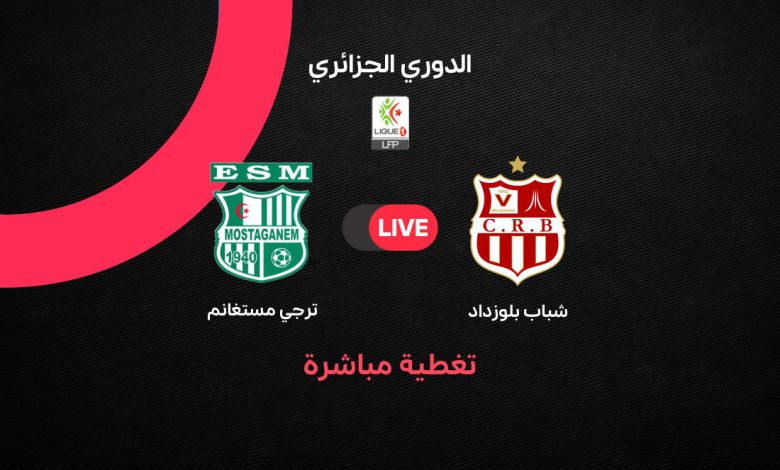 مباشر الآن مباراة شباب بلوزداد ضد ترجي مستغانم في الدوري الجزائري 2026: كل التفاصيل عن التوقيت والقنوات والتشكيل وأهداف البث المباشر