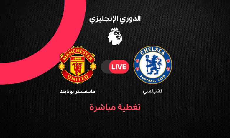 بث مباشر مباراة مانشستر يونايتد ضد تشيلسي اليوم في الدوري الإنجليزي 2026 Manchester United vs Chelsea.. الموعد والتشكيل الرسمي وتحليل قمة الجولة 33