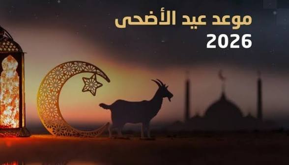 موعد عيد الأضحى 2026 في مصر وعدد أيام الإجازة الرسمية وقفة عرفات وأول يوم العيد وأيام التشريق بالتفصيل الكامل